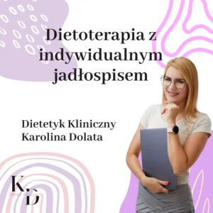 Dietoterapia z indywidualnym jadłospisem Karolina Dolata Dietetyk Kliniczny